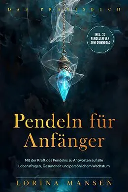 E-Book (epub) Pendeln für Anfänger - Das Praxisbuch: Mit der Kraft des Pendelns zu Antworten auf alle Lebensfragen, Gesundheit und persönlichem Wachstum - inkl. 30 Pendeltafeln zum Download von Lorina Mansen