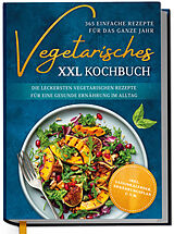 Fester Einband Vegetarisches XXL Kochbuch - 365 einfache Rezepte für das ganze Jahr: Die leckersten vegetarischen Rezepte für eine gesunde Ernährung im Alltag - inkl. Saisonkalender, Ernährungsplan u.v.m. von Laura Graf