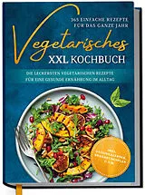 Fester Einband Vegetarisches XXL Kochbuch - 365 einfache Rezepte für das ganze Jahr: Die leckersten vegetarischen Rezepte für eine gesunde Ernährung im Alltag - inkl. Saisonkalender, Ernährungsplan u.v.m. von Laura Graf