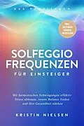 E-Book (epub) Solfeggio Frequenzen für Einsteiger - Das Praxisbuch: Mit harmonischen Schwingungen effektiv Stress abbauen, innere Balance finden und Ihre Gesundheit stärken - inkl. Solfeggio-Chakra-Meditation von Kristin Nielsen