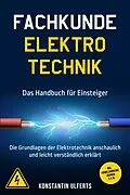 E-Book (epub) Fachkunde Elektrotechnik - Das Handbuch für Einsteiger: Die Grundlagen der Elektrotechnik anschaulich und leicht verständlich erklärt - inkl. Formelsammlung, Übungen u. v. m. von Konstantin Ulferts