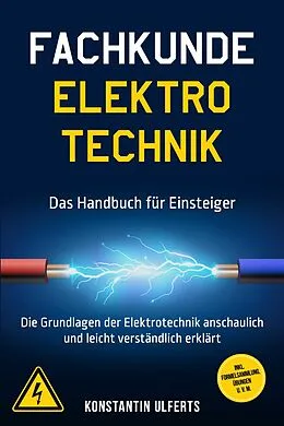 E-Book (epub) Fachkunde Elektrotechnik - Das Handbuch für Einsteiger: Die Grundlagen der Elektrotechnik anschaulich und leicht verständlich erklärt - inkl. Formelsammlung, Übungen u. v. m. von Konstantin Ulferts