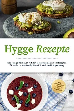E-Book (epub) Hygge Rezepte: Das Hygge Kochbuch mit den leckersten dänischen Rezepten für mehr Lebensfreude, Gemütlichkeit und Entspannung - inkl. Brotrezepten, Gebäck, Dips &amp; Getränken von Clara Weidmann