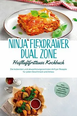 E-Book (epub) Ninja FlexDrawer Dual Zone Heißluftfritteuse Kochbuch: Die leckersten und abwechslungsreichsten Airfryer Rezepte für jeden Geschmack und Anlass - inkl. Brotrezepten, Salaten, Fingerfood & Desserts von Carlotta Auerbach