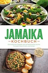 E-Book (epub) Jamaika Kochbuch: Die leckersten Rezepte der jamaikanischen Küche für jeden Geschmack und Anlass - inkl. Brotrezepten, Fingerfood, Dips & Getränken von Liora Clarke