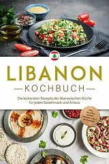 E-Book (epub) Libanon Kochbuch: Die leckersten Rezepte der libanesischen Küche für jeden Geschmack und Anlass - inkl. Salaten, Suppen, Fingerfood & Getränken von Clara Najjar