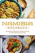 E-Book (epub) Namibia Kochbuch: Die leckersten Rezepte der namibischen Küche für jeden Geschmack und Anlass - inkl. Brotrezepten, Fingerfood, Aufstrichen & Getränken von Tangeni Sandberger