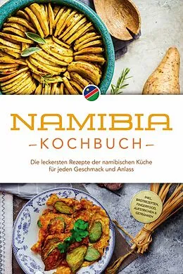 E-Book (epub) Namibia Kochbuch: Die leckersten Rezepte der namibischen Küche für jeden Geschmack und Anlass - inkl. Brotrezepten, Fingerfood, Aufstrichen & Getränken von Tangeni Sandberger