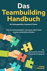 E-Book (epub) Das Teambuilding Handbuch für Führungskräfte, Coaches & Trainer: Wie Sie Kommunikation, Vertrauen, Motivation & gutes Arbeitsklima fördern - inkl. 55 Teamspiele, Workbook & Teambesprechungs-Guide von Lorenz Mansholt