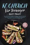 E-Book (epub) Kochbuch für Teenager: Easy Peasy - Die ultimative Kochbibel für hungrige Teens mit einfachen &amp; leckeren Rezepten für Frühstückstück, Mittagessen, Abendbrot, Nachtisch und vielem mehr - inkl. Snacks von Lars Hofmann