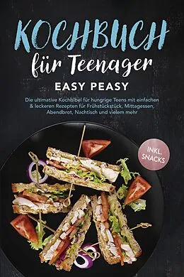 E-Book (epub) Kochbuch für Teenager: Easy Peasy - Die ultimative Kochbibel für hungrige Teens mit einfachen &amp; leckeren Rezepten für Frühstückstück, Mittagessen, Abendbrot, Nachtisch und vielem mehr - inkl. Snacks von Lars Hofmann