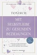 E-Book (epub) TOXISCH: Mit Selbstliebe zu gesunden Beziehungen - 100 Selbstliebe Tools für den Alltag | Einfach Selbstfürsorge, Selbstakzeptanz und positives Denken trainieren - inkl. 30 Tage Challenge von Marcus Eberlin