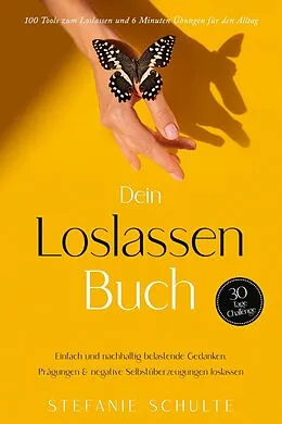 E-Book (epub) Dein Loslassen Buch: 100 Tools zum Loslassen und 6 Minuten Übungen für den Alltag | Einfach und nachhaltig belastende Gedanken, Prägungen & negative Selbstüberzeugungen loslassen - 30 Tage Challenge von Stefanie Schulte