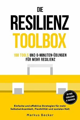 E-Book (epub) Resilienz: 100 Tools und 6-Minuten-Übungen für mehr Resilienz - Einfache und effektive Strategien für mehr Selbstwirksamkeit, Flexibilität und sozialen Halt - inkl. 30-Tage-Challenge &amp; Tagebuch von Markus Becker