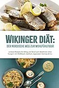 E-Book (epub) Wikinger Diät: Der nordische Weg zur Wohlfühlfigur - Leckere Rezepte für Alltag und Beruf zum Abnehmen ohne hungern mit Wildfleisch, Seefisch, regionalem Gemüse &amp; Co. - inkl. Snacks, Dips, Getränke von Ines Pohlmann