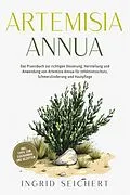 E-Book (epub) Artemisia Annua: Das Praxisbuch zur richtigen Dosierung, Herstellung und Anwendung von Artemisia Annua für Infektionsschutz, Schmerzlinderung und Hautpflege - inkl. Tipps zum Eigenanbau und Rezepten von Ingrid Seichert