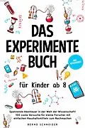 E-Book (epub) Das Experimente Buch für Kinder ab 8: Spannende Abenteuer in der Welt der Wissenschaft! 100 coole Versuche für kleine Forscher mit einfachen Haushaltsmitteln zum Nachmachen - inkl. Wissensquiz von Bernd Schneider