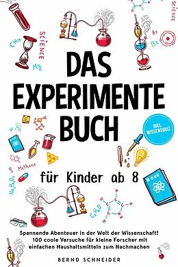 E-Book (epub) Das Experimente Buch für Kinder ab 8: Spannende Abenteuer in der Welt der Wissenschaft! 100 coole Versuche für kleine Forscher mit einfachen Haushaltsmitteln zum Nachmachen - inkl. Wissensquiz von Bernd Schneider