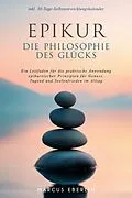 E-Book (epub) Epikur: Die Philosophie des Glücks - Ein Leitfaden für die praktische Anwendung epikureischer Prinzipien für Genuss, Tugend und Seelenfrieden im Alltag - inkl. 30-Tage-Selbstentwicklungskalender von Marcus Eberlin