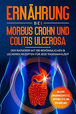 E-Book (epub) Ernährung bei Morbus Crohn und Colitis Ulcerosa: Der Ratgeber mit 100 bekömmlichen & leckeren Rezepten für jede Tagesmahlzeit - Inklusive Ernährungsansätze, Suppenrezepte und Wochenplaner von Sarah Stoffel