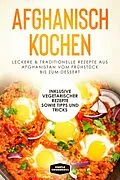 E-Book (epub) Afghanisch kochen: Leckere & traditionelle Rezepte aus Afghanistan vom Frühstück bis zum Dessert - Inklusive vegetarischer Rezepte sowie Tipps und Tricks von Simple Cookbooks