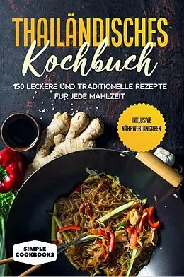 E-Book (epub) Thailändisches Kochbuch: 150 leckere und traditionelle Rezepte für jede Mahlzeit - Inklusive Nährwertangaben von Simple Cookbooks