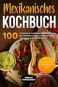 E-Book (epub) Mexikanisches Kochbuch: 100 einfache &amp; traditionelle Rezepte aus der mexikanischen Küche von der Vorspeise bis zum Dessert - Inklusive Cocktails DIY sowie vegetarische und vegane Rezepte von Simple Cookbooks