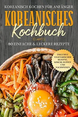 E-Book (epub) Koreanisch kochen für Anfänger: Koreanisches Kochbuch - 80 einfache &amp; leckere Rezepte | Inklusive vegetarischer Rezepte, Kimchi, Suppen und Nachspeisen von Simple Cookbooks