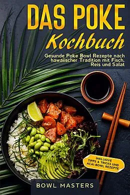 E-Book (epub) Das Poke Kochbuch: Gesunde Poke Bowl Rezepte nach hawaiischer Tradition mit Fisch, Reis und Salat - Inklusive Tipps & Tricks und Acai-Bowl Rezepte von Bowl Masters