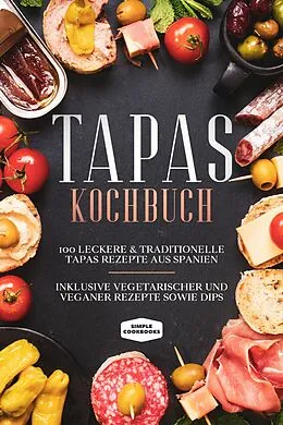 E-Book (epub) Tapas Kochbuch: 100 leckere &amp; traditionelle Tapas Rezepte aus Spanien - Inklusive vegetarischer und veganer Rezepte sowie Dips von Simple Cookbooks