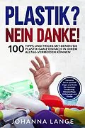 E-Book (epub) Plastik? Nein Danke! 100 Tipps und Tricks mit denen Sie Plastik ganz einfach in Ihrem Alltag vermeiden können von Johanna Lange