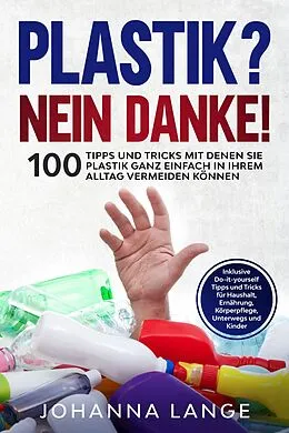 E-Book (epub) Plastik? Nein Danke! 100 Tipps und Tricks mit denen Sie Plastik ganz einfach in Ihrem Alltag vermeiden können von Johanna Lange