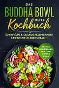 E-Book (epub) Das Buddha Bowl Blitz Kochbuch: 50 einfache &amp; gesunde Rezepte unter 5 Minuten für jede Mahlzeit! - Inklusive Wochenplaner, Salat- und Smoothie Bowls von Bowl Masters