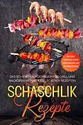 E-Book (epub) Schaschlik Rezepte: Das Schaschlik Kochbuch für Grill und Backofen mit über 100 leckeren Rezepten - Inklusive Marinaden sowie vegetarischer und veganer Rezepte von Stefan Jansen