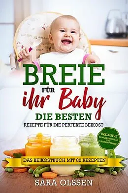 E-Book (epub) Breie für Ihr Baby - Die besten Rezepte für die perfekte Beikost inklusive Ernährungsplan und Nährstoffliste: Das Beikostbuch mit 80 Rezepten von Sara Olssen