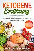 E-Book (epub) Ketogene Ernährung: Genussvolle ketogene Rezepte gegen Lipödeme - Inklusive Massageanleitung, Trainingsempfehlung und Wochenplaner mit Einkaufsliste von Charlotte Schmidt