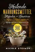 E-Book (epub) Heilende Nahrungsmittel, Kräuter und Gewürze: Natürliche Prävention und Behandlung der 10 häufigsten Krankheitsbilder - Diabetes, Arteriosklerose, Kopfschmerzen uvm. | Inklusive 100 Rezepte von Nicole Steiner