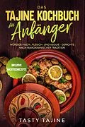 E-Book (epub) Das Tajine Kochbuch für Anfänger: Würzige Fisch-, Fleisch- und Veggie Gerichte nach marokkanischer Tradition - Inklusive Nachtischrezepte von Tasty Tajine