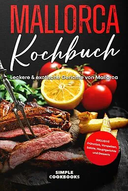 E-Book (epub) Mallorca Kochbuch: Leckere & exotische Gerichte von Mallorca - Inklusive Frühstück, Vorspeisen, Salate, Hauptgerichte und Desserts von Simple Cookbooks