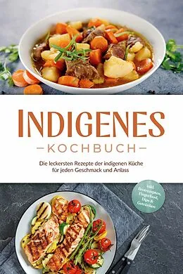 E-Book (epub) Indigenes Kochbuch: Die leckersten Rezepte der indigenen Küche für jeden Geschmack und Anlass - inkl. Brotrezepten, Fingerfood, Dips & Getränken von Liselotte Tenas