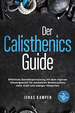 E-Book (epub) Der Calisthenics Guide: Effektives Ganzkörpertraining mit dem eigenen Körpergewicht für maximalen Muskelaufbau, mehr Kraft und weniger Körperfett - inkl. 21 Tage Trainingsplan & Mobility Guide von Jonas Kampen
