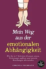 E-Book (epub) Mein Weg aus der emotionalen Abhängigkeit: Wie Sie in 7 Schritten Grenzen setzen, Verlustangst auflösen und toxische Beziehungen überwinden - inkl. 30-Tage-Unabhängigkeits-Challenge von Corinna Feldmann