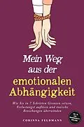 E-Book (epub) Mein Weg aus der emotionalen Abhängigkeit: Wie Sie in 7 Schritten Grenzen setzen, Verlustangst auflösen und toxische Beziehungen überwinden - inkl. 30-Tage-Unabhängigkeits-Challenge von Corinna Feldmann