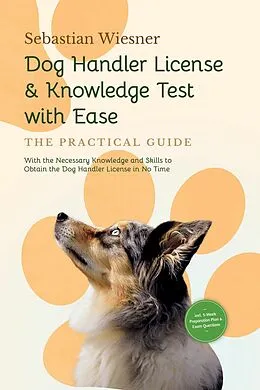 E-Book (epub) Dog Handler License & Knowledge Test with Ease - The Practical Guide: With the Necessary Knowledge and Skills to Obtain the Dog Handler License in No Time | Including 5-Week Preparation Plan & Exam Questions von Sebastian Wiesner