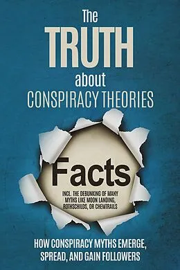 E-Book (epub) The Truth About Conspiracy Theories: How Conspiracy Myths Emerge, Spread, and Gain Followers - including the Debunking of Many Myths like Moon Landing, Rothschilds, or Chemtrails von Sebastian Brunow