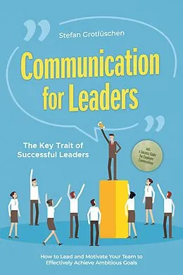 E-Book (epub) Communication for Leaders - The Key Trait of Successful Leaders: How to Lead and Motivate Your Team to Effectively Achieve Ambitious Goals - Including a Success Guide for Employee Conversations von Stefan Grotlüschen