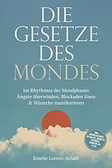 E-Book (epub) Die Gesetze des Mondes: Im Rhythmus der Mondphasen Ängste überwinden, Blockaden lösen &amp; Wünsche manifestieren - inkl. Mondkalender, Ritualen, Manifestationen, Jahresplan u.v.m. von Emelie Lorenz-Schatt