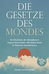 E-Book (epub) Die Gesetze des Mondes: Im Rhythmus der Mondphasen Ängste überwinden, Blockaden lösen & Wünsche manifestieren - inkl. Mondkalender, Ritualen, Manifestationen, Jahresplan u.v.m. von Emelie Lorenz-Schatt