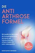 E-Book (epub) Die Anti Arthrose Formel: Mit bewährten Methoden die Knorpelregeneration aktivieren und Gelenkschmerzen effektiv lindern für mehr Lebensqualität - inkl. Rezepten, Ernährungskompass, Übungen uvm. von Konstantin Meinders