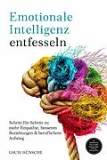 E-Book (epub) Emotionale Intelligenz entfesseln: Schritt-für-Schritt zu mehr Empathie, besseren Beziehungen &amp; beruflichem Aufstieg - inkl. Selbstreflexions-Tools, Konfliktlösungsstrategien &amp; Miracle Morning Bonus von Louis Hünsche